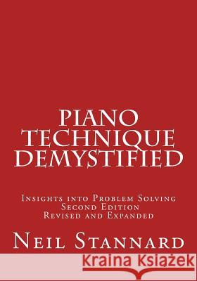 Piano Technique Demystified Second Edition Revised and Expanded: Insights into Problem Solving Stannard, Neil 9781496163035 Createspace