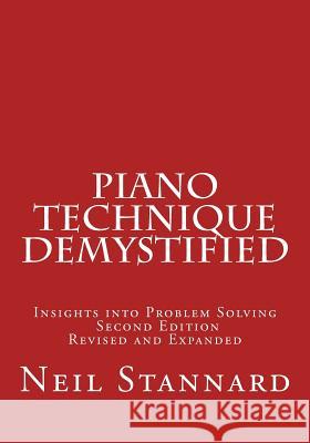 Piano Technique Demystified Second Edition Revised and Expanded: Insights into Problem Solving Stannard, Neil 9781496163035