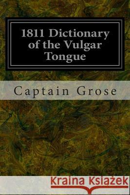 1811 Dictionary of the Vulgar Tongue Captain Grose 9781496163141