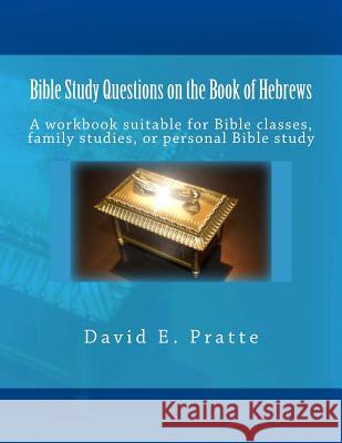 Bible Study Questions on the Book of Hebrews: A workbook suitable for Bible classes, family studies, or personal Bible study Pratte, David E. 9781496163493 Createspace