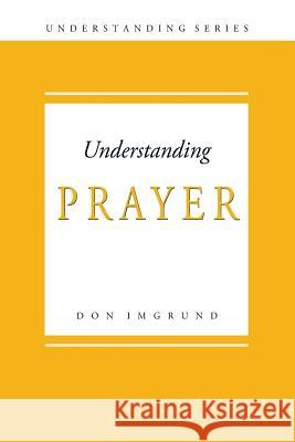 Understanding Prayer Don Imgrund 9781496163592 Createspace