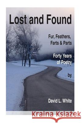 Lost and Found: Fur, Feather and Forty Years David L. White 9781496165374 Createspace