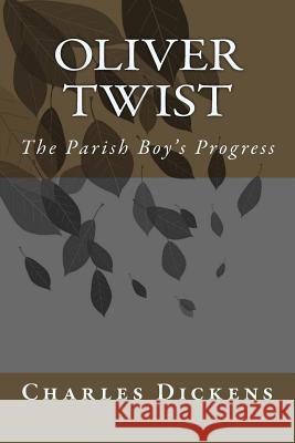 Oliver Twist: The Parish Boy's Progress MR Charles Dickens 9781496166784 Createspace