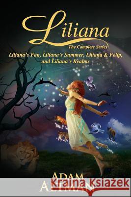 Liliana: : The Complete Series (Liliana's Fan, Liliana's Summer, Liliana & Felip, Liliana's Realms) Adam Altman 9781496167682