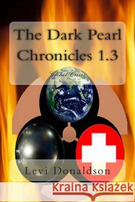 The Dark Pearl Chronicles 1.3: Global Crisis Levi Donaldson 9781496168085 Createspace