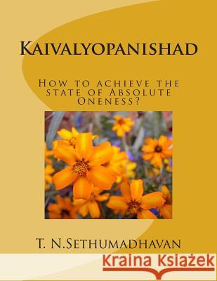 Kaivalyopanishad: How to achieve the state of Absolute Oneness? Sethumadhavan, T. N. 9781496168351