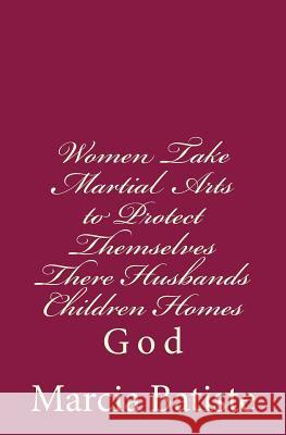 Women Take Martial Arts to Protect Themselves There Husbands Children Homes: God Marcia Batiste 9781496169174 Createspace