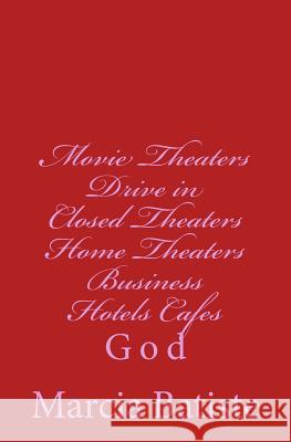 Movie Theaters Drive in Closed Theaters Home Theaters Business Hotels Cafes: God Marcia Batiste 9781496169280