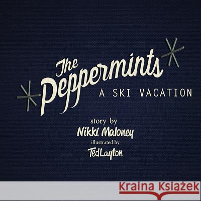 The Peppermints: A Ski Vacation Mrs Nikki Maloney MR Ted Layton 9781496169662 Createspace