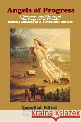 Angels of Progress: A Documentary History of the Progressive Friends 1822-1940 Chuck Fager 9781496170033 Createspace