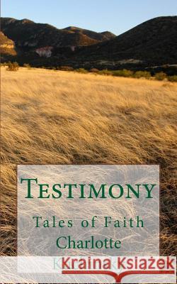 Testimony: Tales of Faith MS Charlotte a. Kuchinsky 9781496170378 Createspace