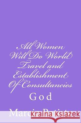 All Women Will Do World Travel and Establishment Of Consultancies: God Batiste, Marcia 9781496171658 Createspace