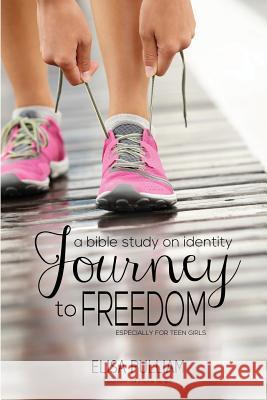 Journey to Freedom: A Bible Study on Identity Especially for Teen Girls Elisa a. Pulliam 9781496171962 Createspace