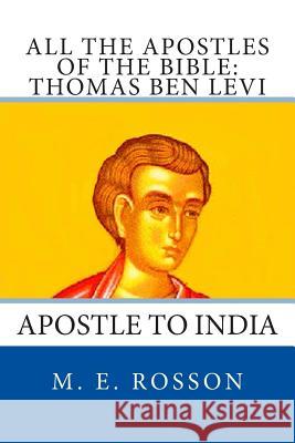 All the Apostles of the Bible: Thomas Ben Levi: Apostle to India M. E. Rosson 9781496172013