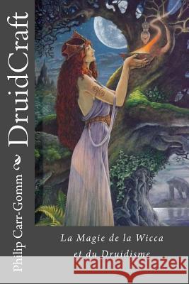DruidCraft - Francais: La Magie de la Wicca et du Druidisme Carr-Gomm, Philip 9781496172068 Createspace