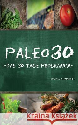 Paleo 30: Das 30 Tage Programm für Anfänger (Steinzeiternährung / Whole30 / WISSEN KOMPAKT) Iatroudakis, Michael 9781496172549 Createspace