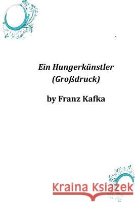 Ein Hungerkunstler (Groszdruck) Franz Kafka 9781496173638 Createspace