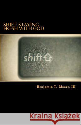 Shift: Staying Fresh with God III Benjamin T. Moore 9781496173904 Createspace Independent Publishing Platform