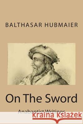 On The Sword Hubmaier, Balthasar 9781496174048 Createspace