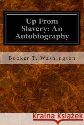 Up From Slavery: An Autobiography Washington, Booker T. 9781496175113 Createspace