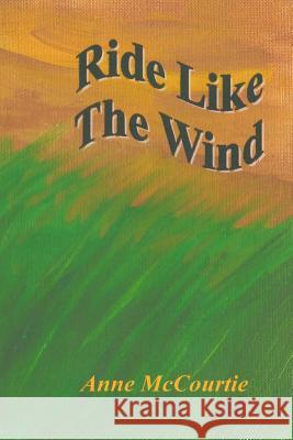 Ride Like The Wind McCourtie, Anne 9781496175496 Createspace
