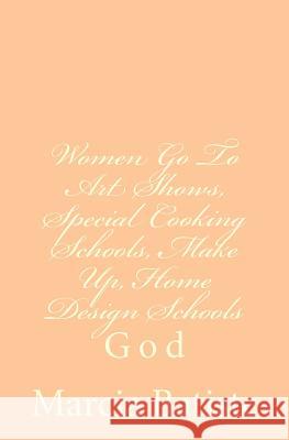 Women Go To Art Shows, Special Cooking Schools, Make Up, Home Design Schools: God Batiste, Marcia 9781496175601 Createspace