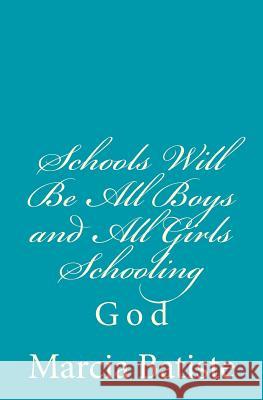 Schools Will Be All Boys and All Girls Schooling: God Marcia Batiste 9781496175892 Createspace
