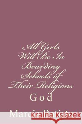 All Girls Will Be In Boarding Schools of Their Religions: God Batiste, Marcia 9781496176011 Createspace