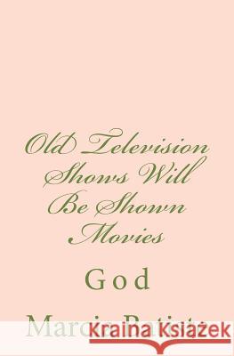 Old Television Shows Will Be Shown Movies: God Marcia Batiste 9781496176097 Createspace