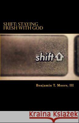 Shift: Staying Fresh with God Benjamin T., III Moore 9781496176646