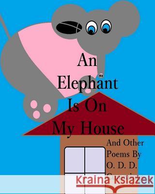 An Elephant Is On My House: And Other Poems By O. D. D. Cummings Cummings, Othen Donald Dale 9781496177193 Createspace