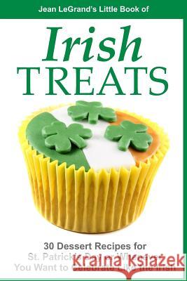 IRISH TREATS - 30 Dessert Recipes for St. Patrick's Day or Whenever You Want to Celebrate Like the Irish Liam O'Brien Jean Legrand 9781496177209