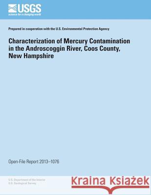 Characterization of Mercury Contamination in the Androscoggin River, Coos County, New Hampshire U. S. Department of the Interior 9781496177476 Createspace
