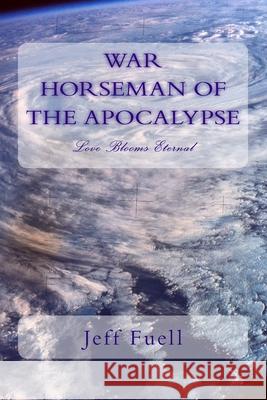 WAR Horseman of the Apocalypse (Love Blooms Eternal) Fuell, Jeff 9781496177728