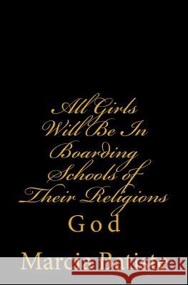 All Girls Will Be In Boarding Schools of Their Religions: God Batiste, Marcia 9781496178411 Createspace