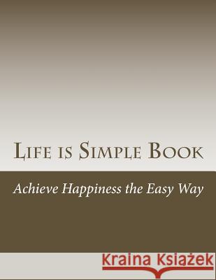 Life is Simple Book: Achieve happiness the easy way Hamer, Henry 9781496178916 Createspace