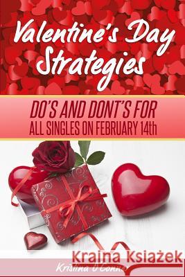 Valentine's Day Strategies: Do's and Don'ts For Singles on February 14th O'Connor, Kristina 9781496179500 Createspace