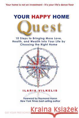 Your Happy Home Quest: 10 Steps to Bringing More Love, Health, and Wealth into Your Life by Choosing the Right Home Vilkelis, Ilaria 9781496179548 Createspace