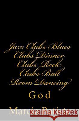 Jazz Clubs Blues Clubs Dinner Clubs Rock Clubs Ball Room Dancing: God Marcia Batiste 9781496180025 Createspace