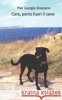 Cara, porto fuori il cane Graziano, Pier Giorgio 9781496180049 Createspace
