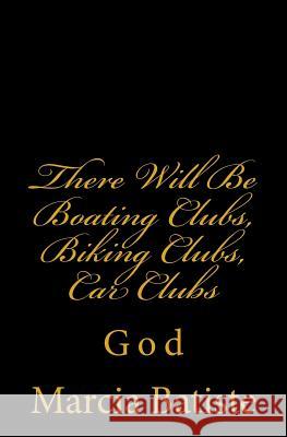 There Will Be Boating Clubs, Biking Clubs, Car Clubs: God Marcia Batiste 9781496180452 Createspace