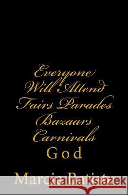 Everyone Will Attend Fairs Parades Bazaars Carnivals: God Marcia Batiste 9781496180711 Createspace