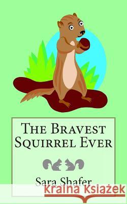 The Bravest Squirrel Ever Sara Shafer 9781496180865 Createspace