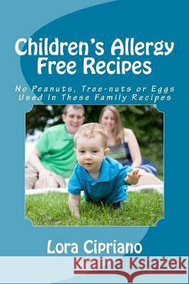 Children's Allergy Free Recipes: No Peanuts, Tree-Nuts, or Eggs Used In These Family Recipes Sebastian, Leanne 9781496181022 Createspace