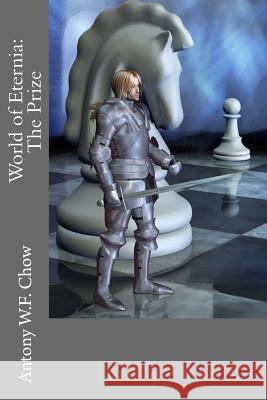 World of Eternia: The Prize Antony W. F. Chow 9781496181183 Createspace