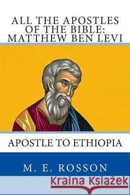 All the Apostles of the Bible: Matthew Ben Levi: Apostle to Ethiopia M. E. Rosson 9781496181459 Createspace