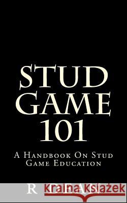 Stud Game 101: A Handbook On Stud Game Education Dean, R. a. 9781496181947 Createspace Independent Publishing Platform