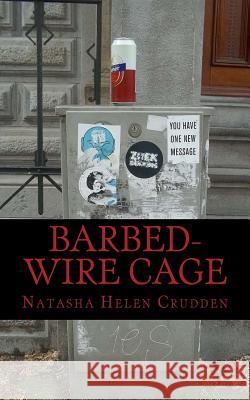 Barbed-Wire Cage Natasha Helen Crudden 9781496182456 Createspace