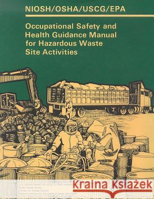 Occupational Safety and Health Guidance Manual for Hazardous Waste Site Activities National Institute Fo Safet Occupational Safety and Administration U. S. Coast Guard 9781496182722 Createspace