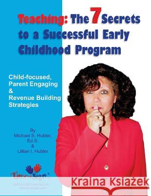 7 Secrets to a Successful Early Childhood Program Michael S. Huble Lillian I. Huble 9781496183125 Createspace